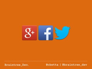 Google Facebook Twitter 
Braintree_Dev. @cbetta | @braintree_dev 
 