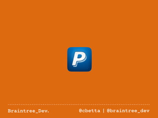 Braintree_Dev. @cbetta | @braintree_dev 
 