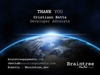 THANK YOU 
Cristiano Betta 
Developer Advocate 
braintreepayments.com 
cbetta@braintreepayments.com 
@cbetta | @braintree_dev 
