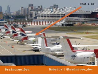 That’s me 
Braintree_Dev. @cbetta | @braintree_dev 
 