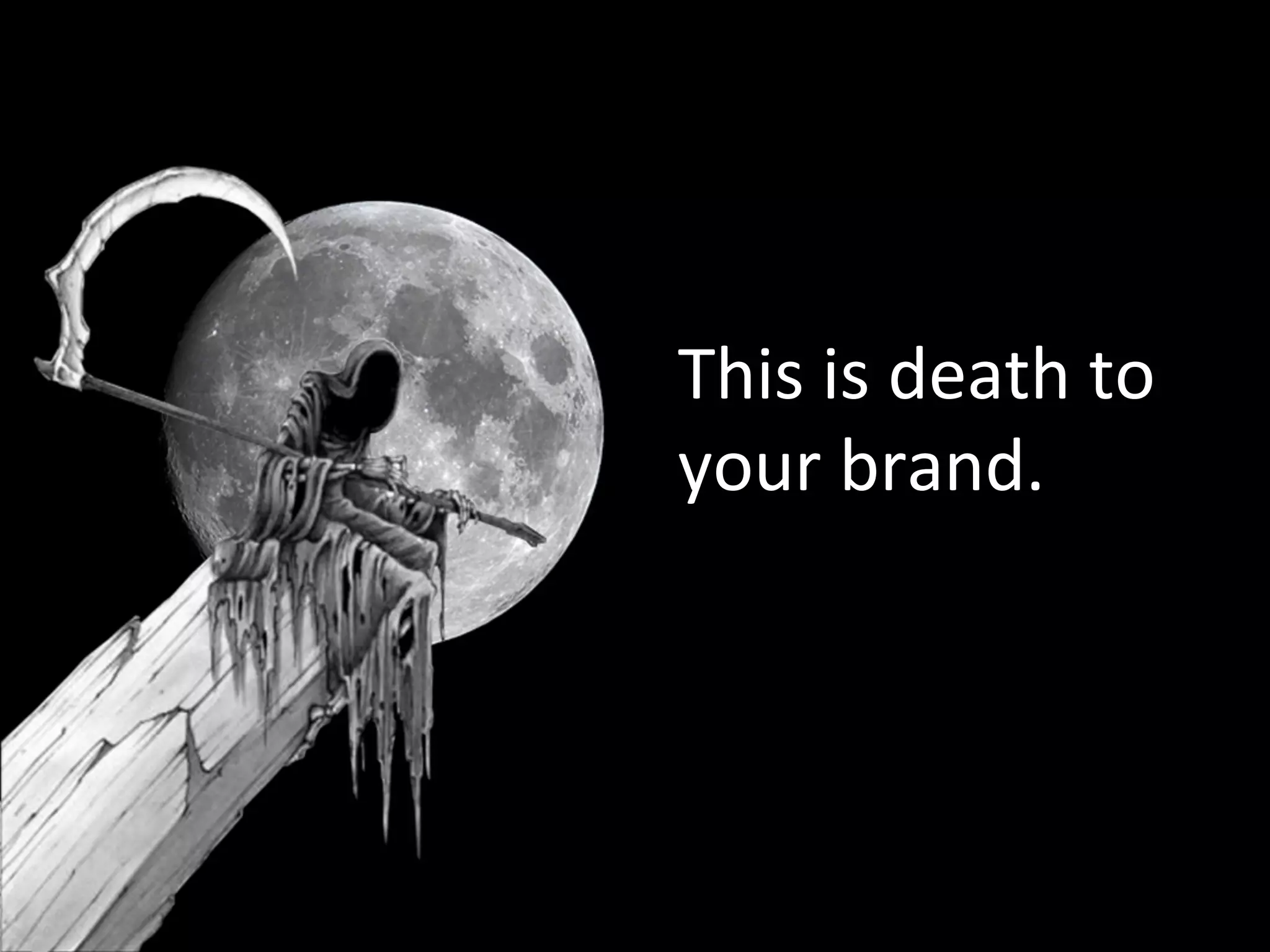 This
is
death
to
your
brand.