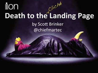 ^!
Death	
  to	
  the	
  Landing	
  Page	
  
            by	
  Sco'	
  Brinker	
  
             @chiefmartec	
  
 