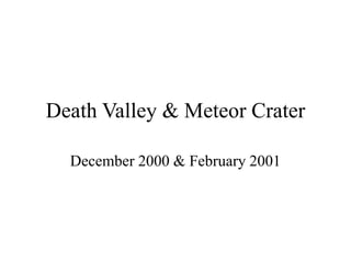 Death Valley & Meteor Crater
December 2000 & February 2001
 