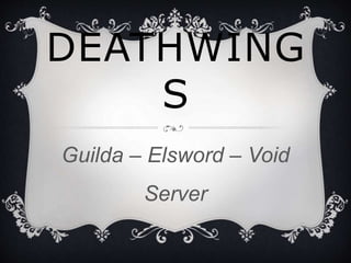 DEATHWING 
S 
Guilda – Elsword – Void 
Server 
