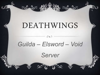 DEATHWINGS 
Guilda – Elsword – Void 
Server 
