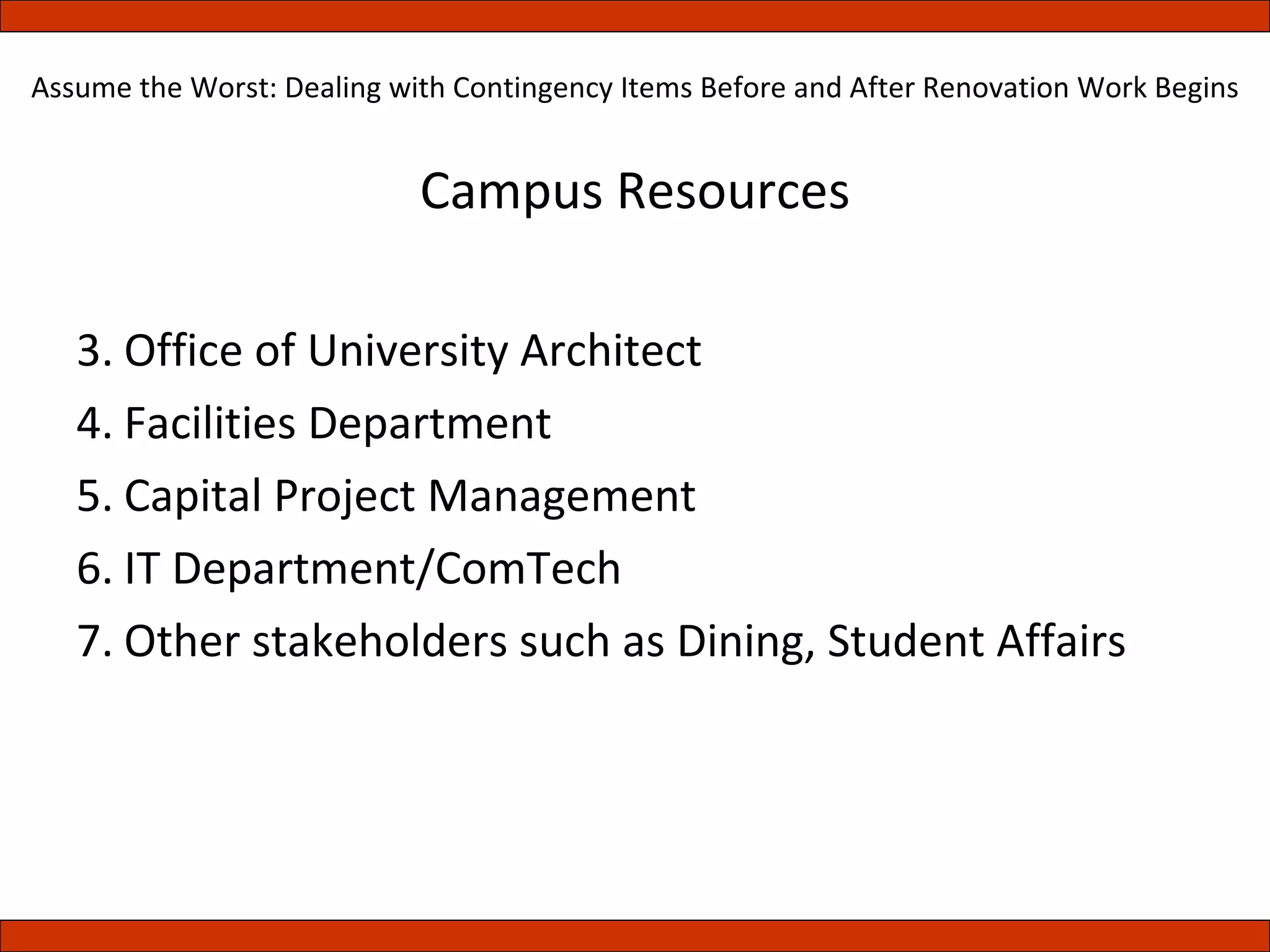 Campus Resources Office of University Architect Facilities Department Capital Project Management IT Department/ComTech Other stakeholders such as Dining, Student Affairs Assume the Worst: Dealing with Contingency Items Before and After Renovation Work Begins 