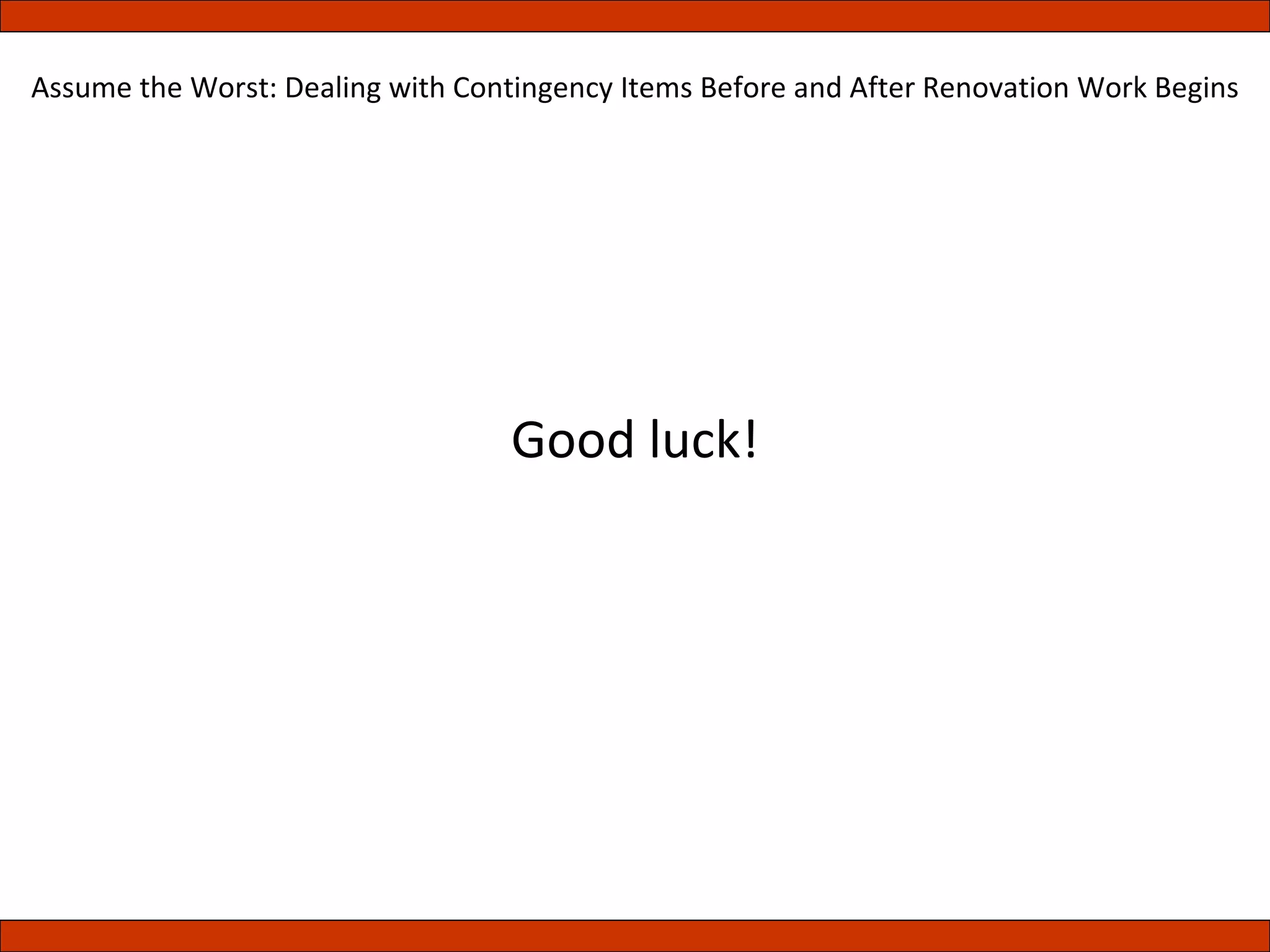Good luck! Assume the Worst: Dealing with Contingency Items Before and After Renovation Work Begins 