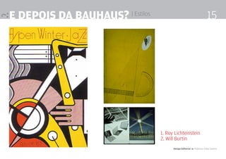 e depois da Bauhaus? | Estilos                                          15




                                 1. Roy Lichteinstein
                                 2. Will Burtin
                                       Design Editorial 4 Professor Fabio Silveira
 