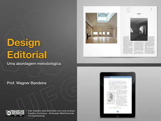 Design
Editorial
Uma abordagem metodológica
Prof. Wagner Bandeira
• Este trabalho está licenciado com uma Licença
Creative Commons - Atribuição-NãoComercial
4.0 Internacional.
 