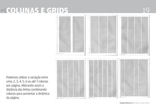 colunas e grids                                                       19




Podemos utilizar a variação entre
uma, 2, 3, 4, 5, 6 ou até 7 colunas
por página. Alterando assim a
distância das linhas combinando
colunas para aumentar a dinâmica
da página.
                                      Design Editorial 4 Professor Fabio Silveira
 