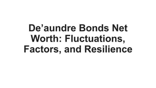De’aundre Bonds Net
Worth: Fluctuations,
Factors, and Resilience
 