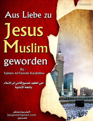 Aus Liebe zu Jesus 

Muslim geworden 

Simon Alfredo Caraballo 

-

A.Mary.A 

übersetzt von
Dr. Assem El Ammary
Hochschul...