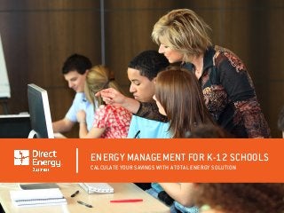 ENERGY MANAGEMENT FOR K-12 SCHOOLS
CALCULATE YOUR SAVINGS WITH A TOTAL ENERGY SOLUTION
 