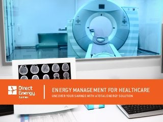 ENERGY MANAGEMENT FOR HEALTHCARE
UNCOVER YOUR SAVINGS WITH A TOTAL ENERGY SOLUTION
 