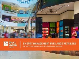 ENERGY MANAGEMENT FOR LARGE RETAILERS
UNCOVER YOUR SAVINGS WITH A TOTAL ENERGY SOLUTION
 