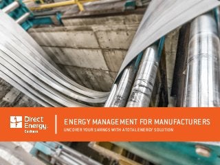 ENERGY MANAGEMENT FOR MANUFACTURERS
UNCOVER YOUR SAVINGS WITH A TOTAL ENERGY SOLUTION
 