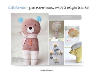 Collaborate – you never know what it might lead to!
Babiekins Magazine
 