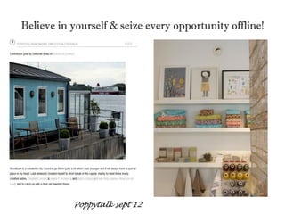 Believe in yourself & seize every opportunity offline!
Poppytalk sept 12
 