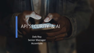 API SECURITY & AI
Deb Roy
Senior Manager
Accenture
 