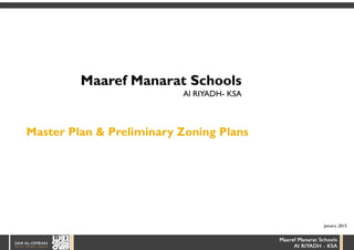 Maaref Manarat Schools
Al RIYADH- KSA
Master Plan & Preliminary Zoning Plans
January ,2015
 