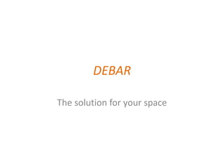 DEBAR The solution for your space 