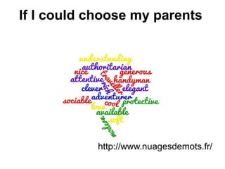 If I could choose my parents
http://www.nuagesdemots.fr/
 