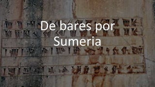 De bares por
Sumeria
 
