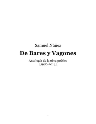 Samuel Núñez
De Bares y Vagones
Antología de la obra poética
[1986-2014]
1
 