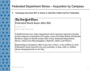 Federated Department Stores – Acquisition by Campeau Campeau launches $47 a share or total $4.2 billion bid for Federated Friday, September 11, 2009 