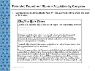 Federated Department Stores – Acquisition by Campeau Campeau wins Federated battle April 1 st  1988, paying $73.50 a share or a total of $6.4 billion Friday, September 11, 2009 