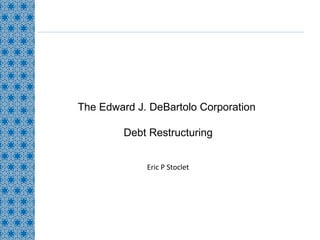The Edward J. DeBartolo Corporation  Debt Restructuring Eric P Stoclet 