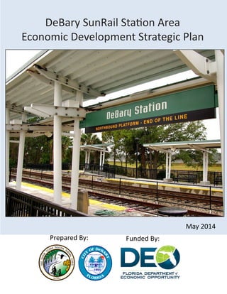 Prepared By:
DeBary SunRail Station Area
Economic Development Strategic Plan
May 2014
Funded By:
 