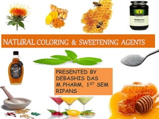 PRESENTED BY
DEBASHIS DAS
M.PHARM, 1ST SEM
RIPANS
NATURAL COLORING & SWEETENING AGENTS
 