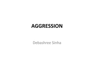 AGGRESSION
Debashree Sinha
 