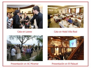 Cata en Loewe Cata en Hotel Villa Real Presentación en AC Miramar Presentación en El Palauet 