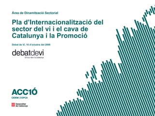 Pla d’Internacionalització del sector del vi i el cava de Catalunya i la Promoció Àrea de Dinamització Sectorial Debat de Vi, 16 d’octubre del 2008 