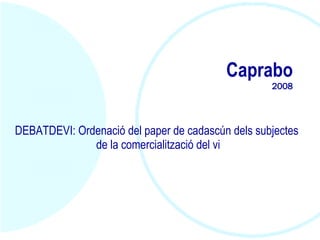 Caprabo 2008 DEBATDEVI: Ordenació del paper de cadascún dels subjectes  de la comercialització del vi 