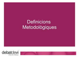Definicions  Metodol ògiques 