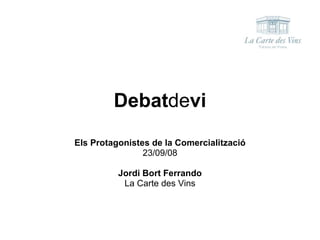 Debat de vi Els Protagonistes de la Comercialització 23/09/08 Jordi Bort Ferrando La Carte des Vins 