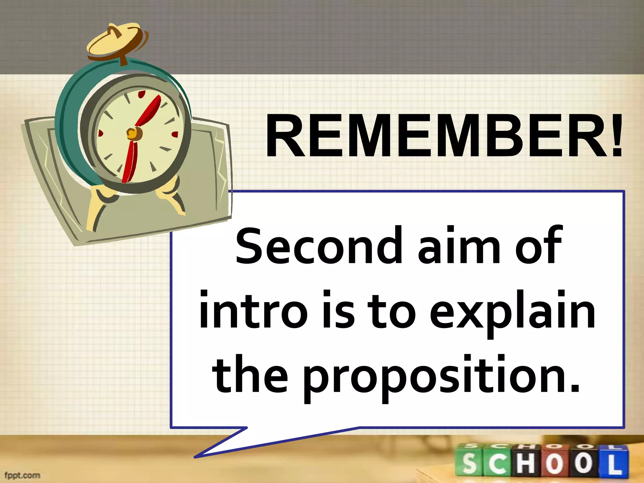 REMEMBER!
  Second aim of
intro is to explain
 the proposition.
 