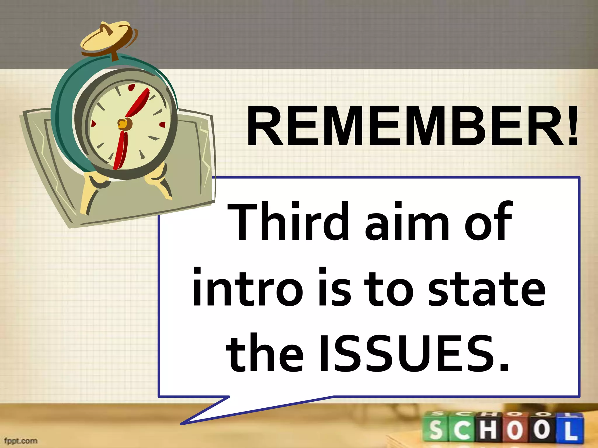 REMEMBER!
  Third aim of
intro is to state
  the ISSUES.
 