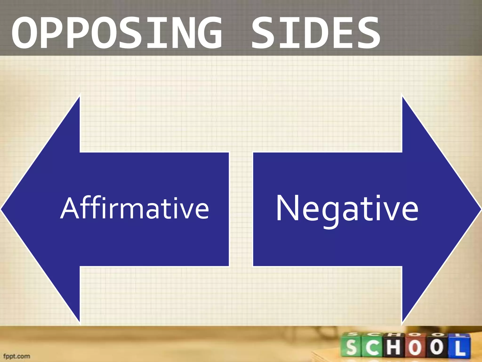 OPPOSING SIDES


 Affirmative   Negative
 