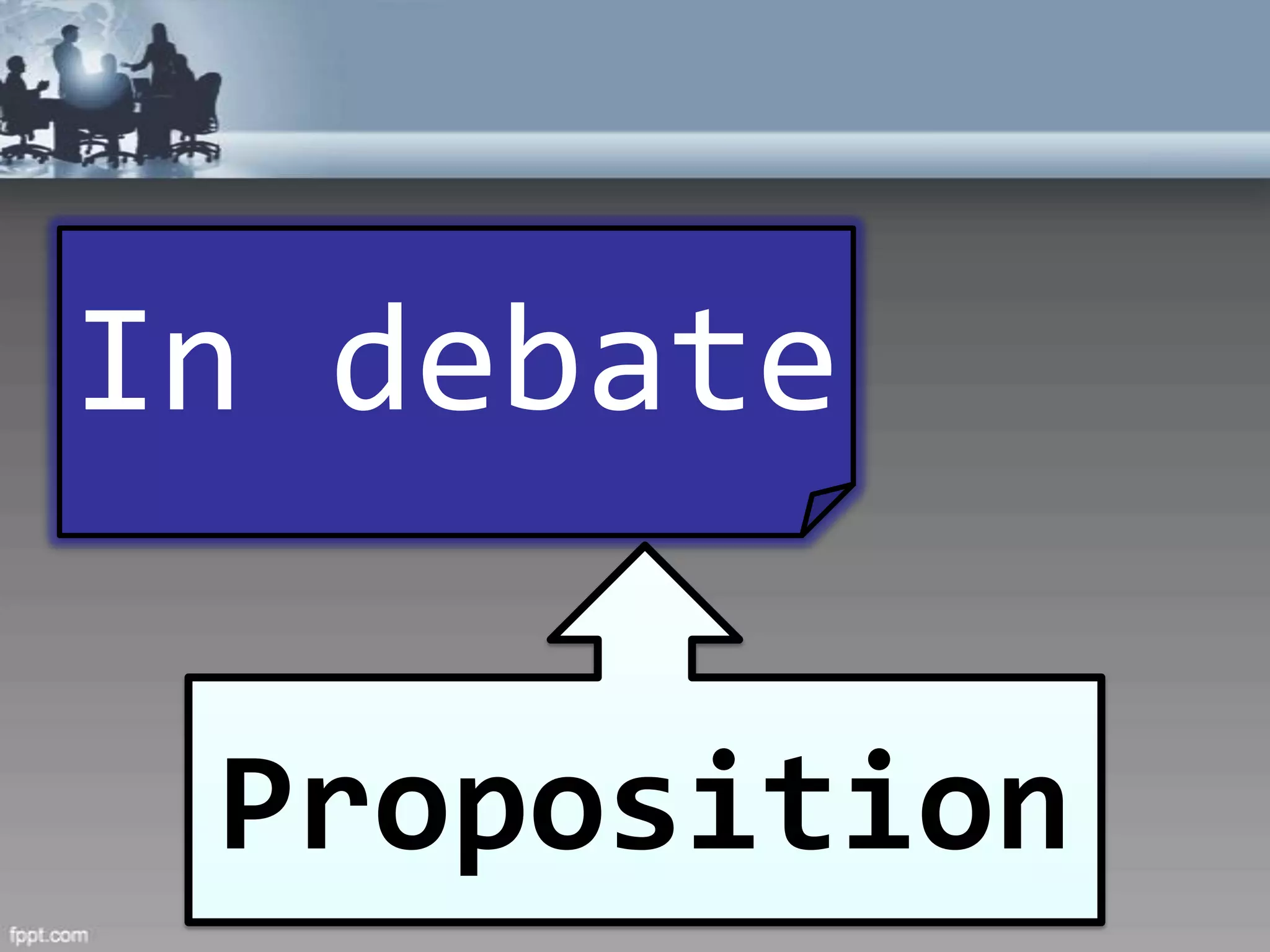 In debate

 Proposition
 