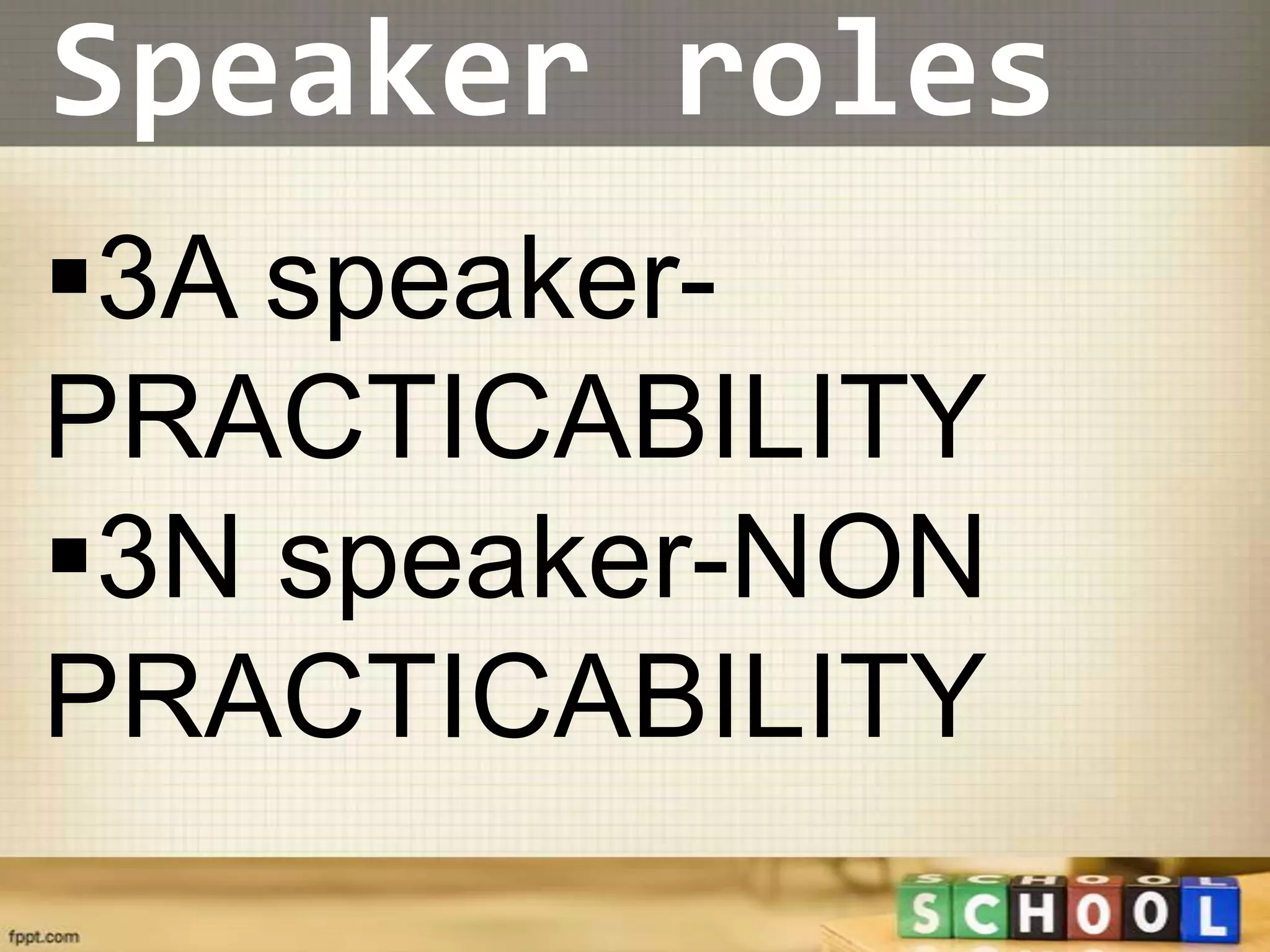 Speaker roles
3A speaker-
PRACTICABILITY
3N speaker-NON
PRACTICABILITY
 