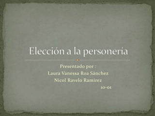 Presentado por :
Laura Vanessa Roa Sánchez
  Nicol Ravelo Ramírez
                      10-01
 