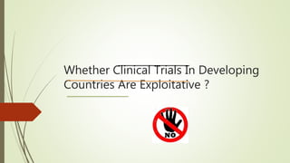 Whether Clinical Trials In Developing
Countries Are Exploitative ?
 