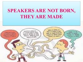 SPEAKERS ARE NOT BORN,
THEY ARE MADE
 