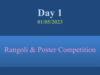 Day 1
01/05/2023
Rangoli & Poster Competition
 
