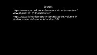 Sources:
https://www.open.edu/openlearncreate/mod/oucontent/
view.php?id=161813&section=4.7
https://www.living-democracy.com/textbooks/volume-4/
students-manual-6/student-handout-35/
 