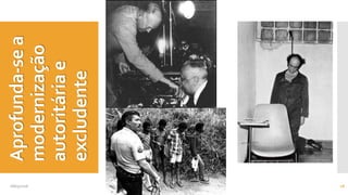 Aprofunda-sea
modernização
autoritáriae
excludente
08/05/2016 16
 